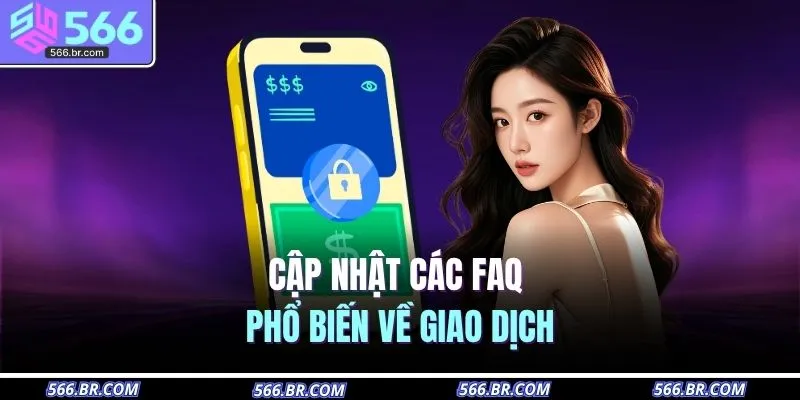 Cập nhật các FAQ phổ biến về giao dịch