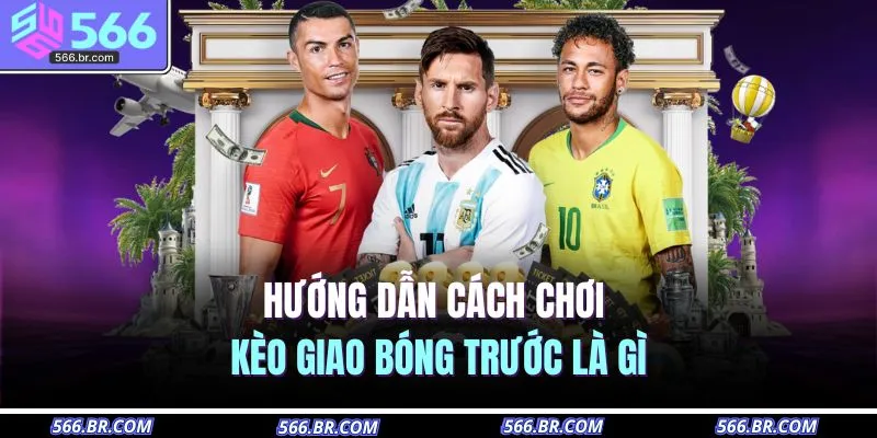 Hướng dẫn cách chơi kèo giao bóng trước là gì