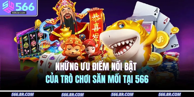 Những ưu điểm nổi bật của trò chơi săn mồi tại 566