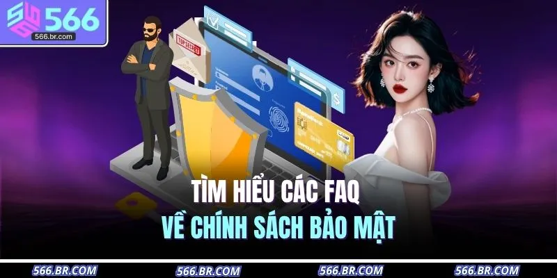 Tìm hiểu các FAQ về chính sách bảo mật