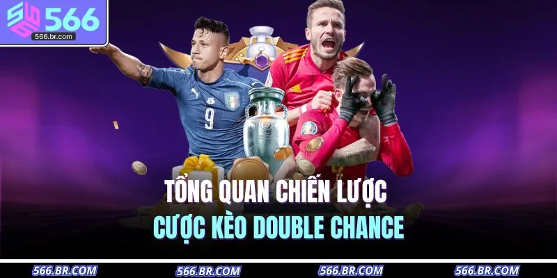 Kèo Cơ Hội Kép Là Gì? Chiếc Phao Cứu Sinh Giảm Thiểu Rủi Ro 4 Tổng quan chiến lược cược kèo Double Chance