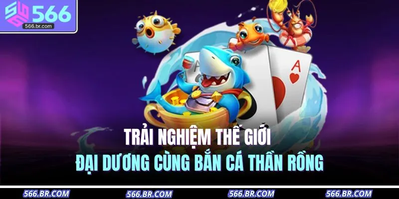 Trải nghiệm thế giới đại dương cùng Bắn Cá Thần Rồng